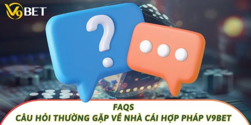 FAQ - Câu hỏi thường gặp về nhà cái hợp pháp V9bet