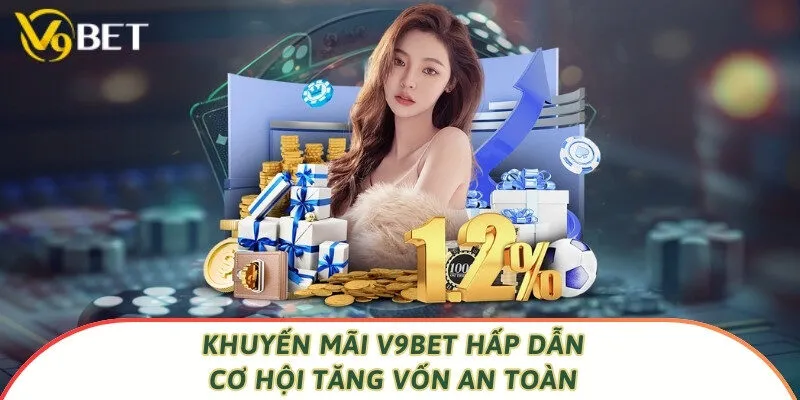 Khuyến mãi V9bet hấp dẫn cơ hội tăng vốn an toàn