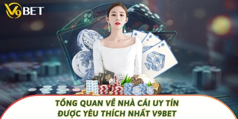 Tổng quan về nhà cái uy tín được yêu thích nhất V9bet