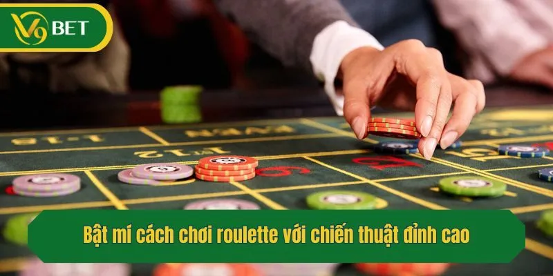 Bật mí cách chơi roulette với chiến thuật đỉnh cao