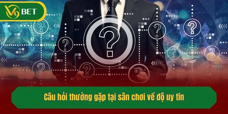 Câu hỏi thường gặp tại nhà cái về độ uy tín
