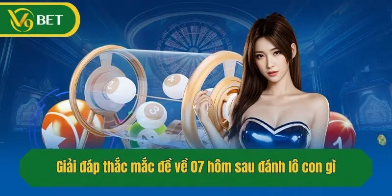 Giải đáp thắc mắc đề về 07 hôm sau đánh lô con gì