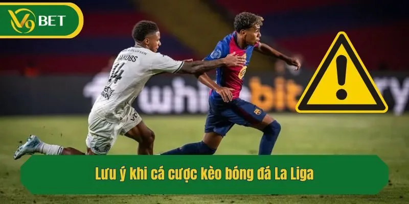 Lưu ý khi cá cược kèo bóng đá La Liga