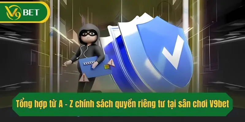 Tổng hợp từ A - Z chính sách quyền riêng tư tại sân chơi V9bet