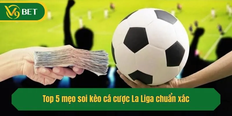 Top 5 mẹo soi kèo cá cược La Liga chuẩn xác